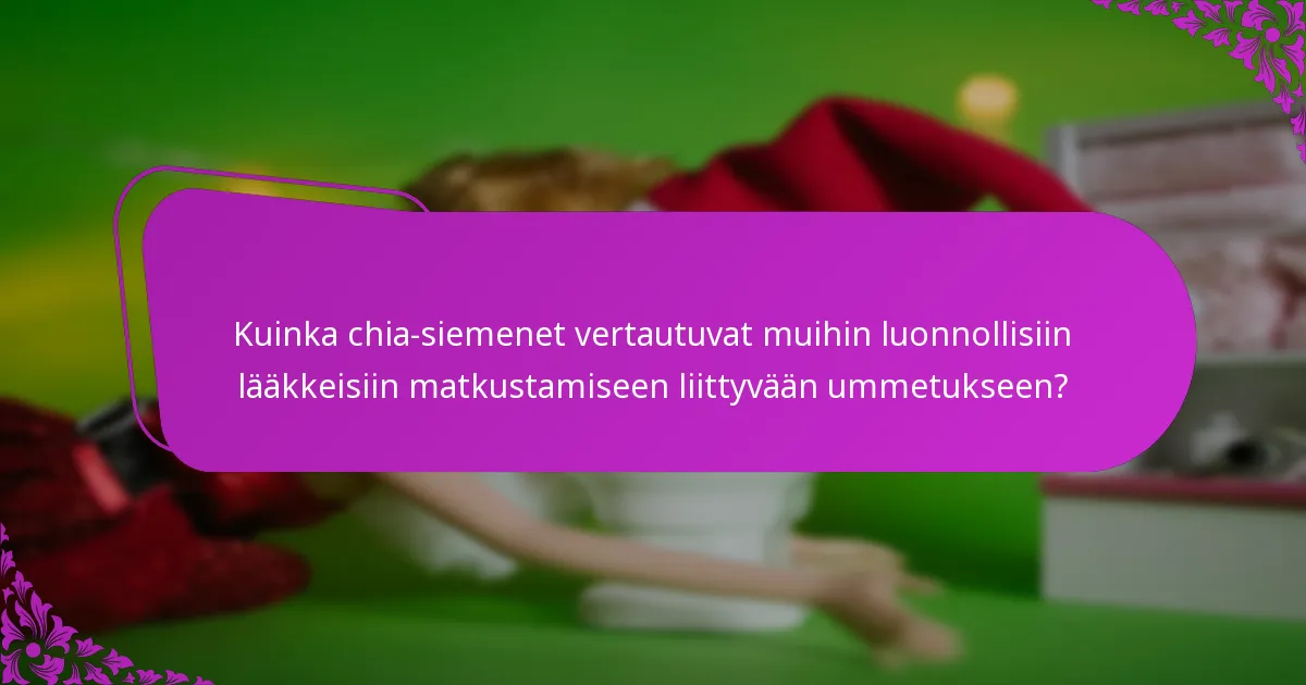 Kuinka chia-siemenet vertautuvat muihin luonnollisiin lääkkeisiin matkustamiseen liittyvään ummetukseen?