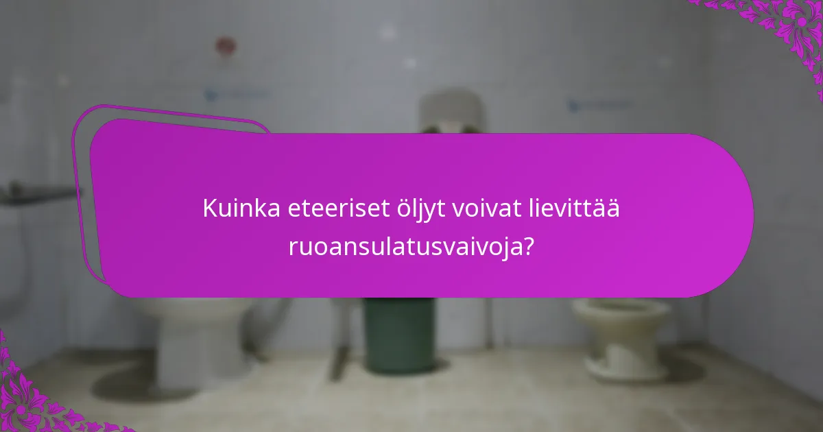 Kuinka eteeriset öljyt voivat lievittää ruoansulatusvaivoja?