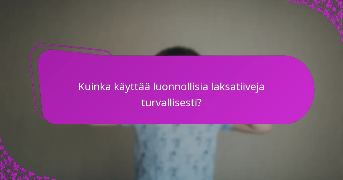 Kuinka käyttää luonnollisia laksatiiveja turvallisesti?