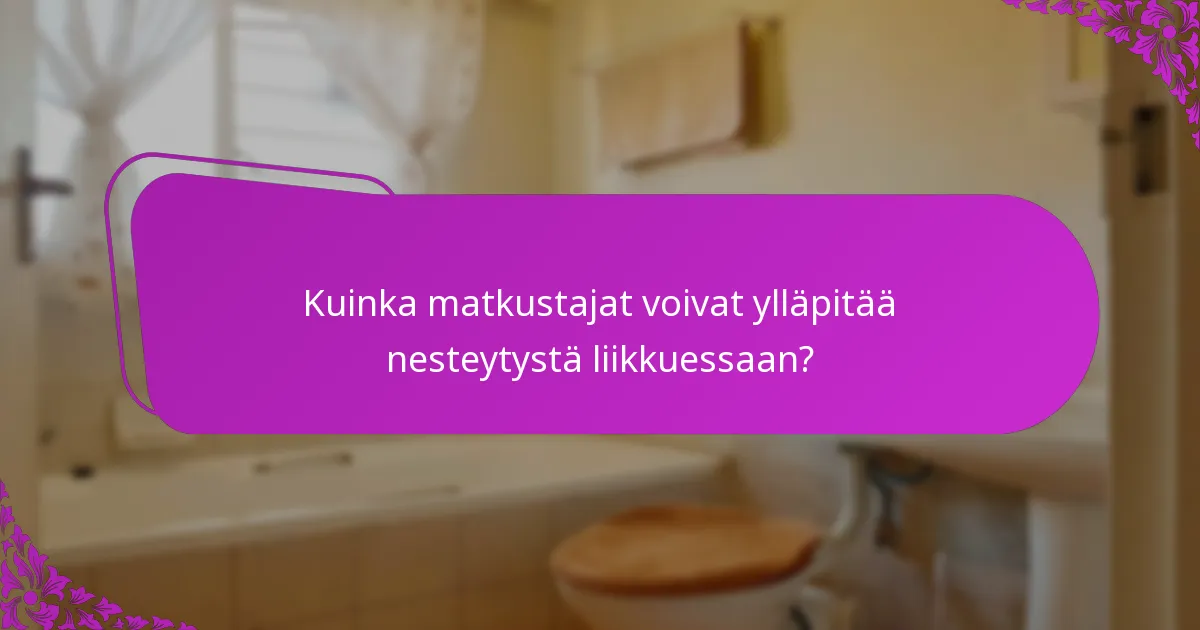 Kuinka matkustajat voivat ylläpitää nesteytystä liikkuessaan?