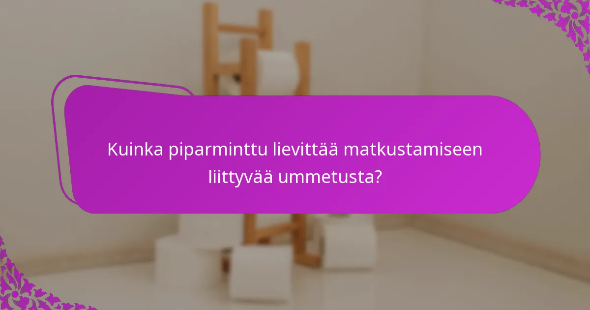 Kuinka piparminttu lievittää matkustamiseen liittyvää ummetusta?