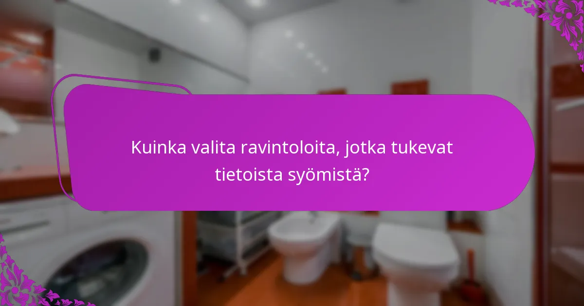 Kuinka valita ravintoloita, jotka tukevat tietoista syömistä?
