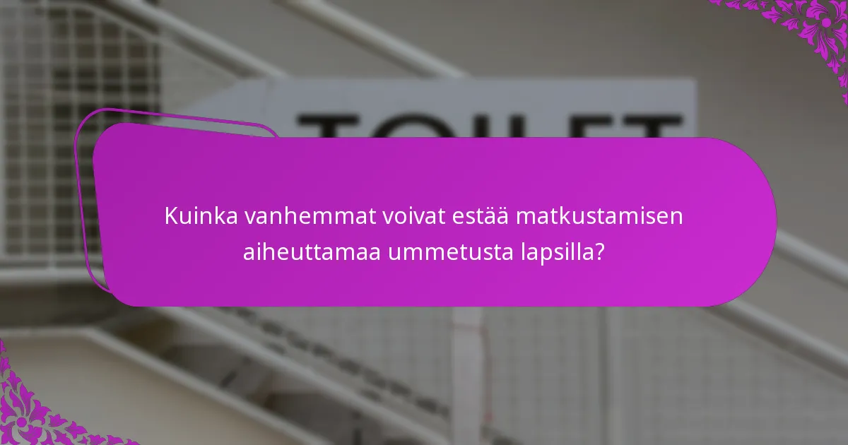 Kuinka vanhemmat voivat estää matkustamisen aiheuttamaa ummetusta lapsilla?