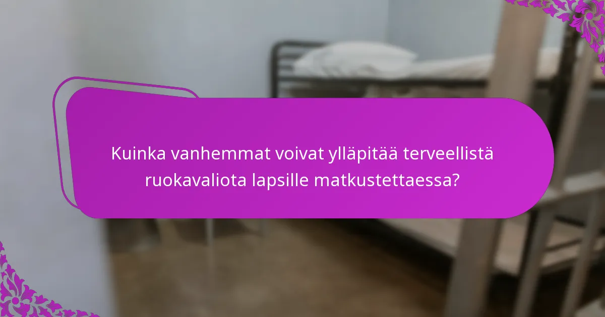 Kuinka vanhemmat voivat ylläpitää terveellistä ruokavaliota lapsille matkustettaessa?