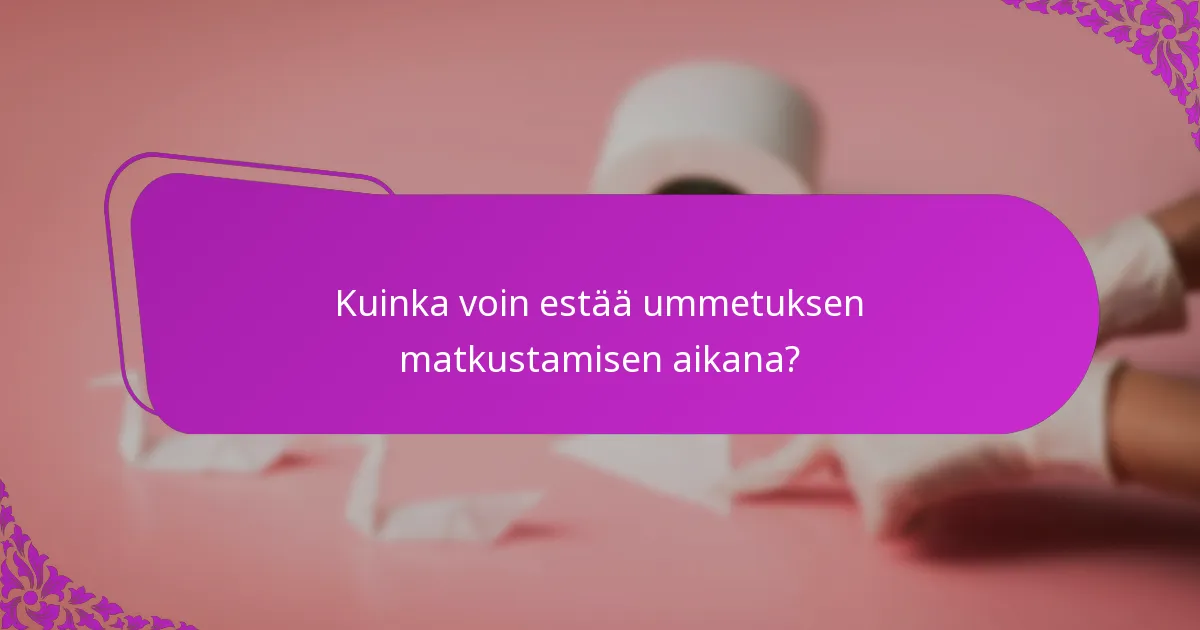 Kuinka voin estää ummetuksen matkustamisen aikana?