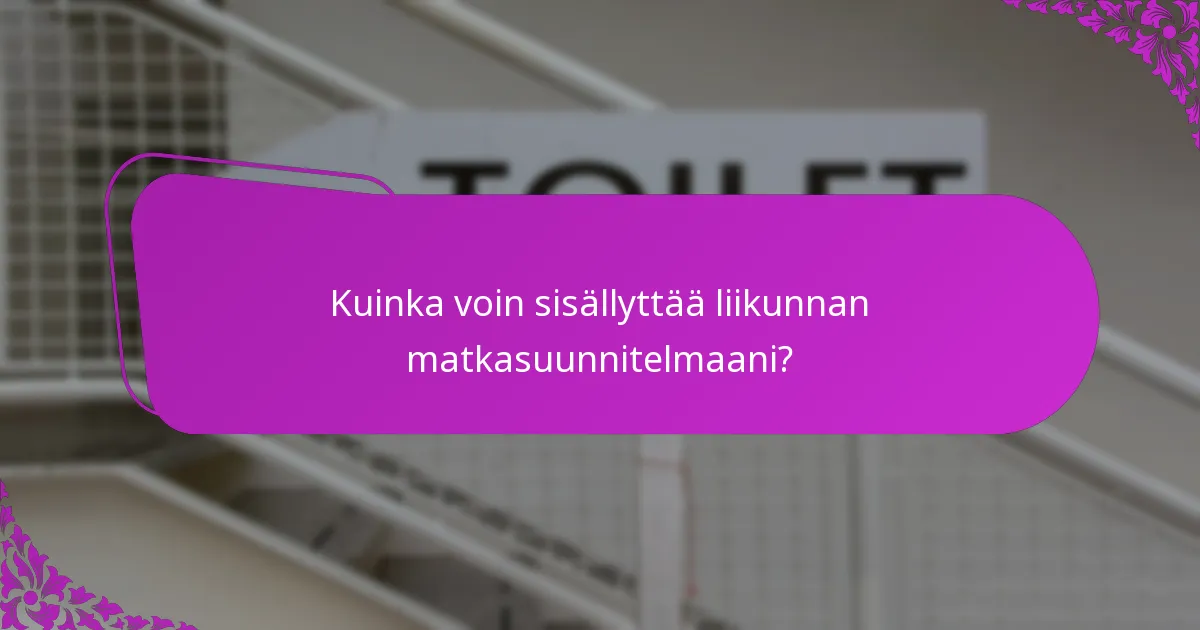 Kuinka voin sisällyttää liikunnan matkasuunnitelmaani?