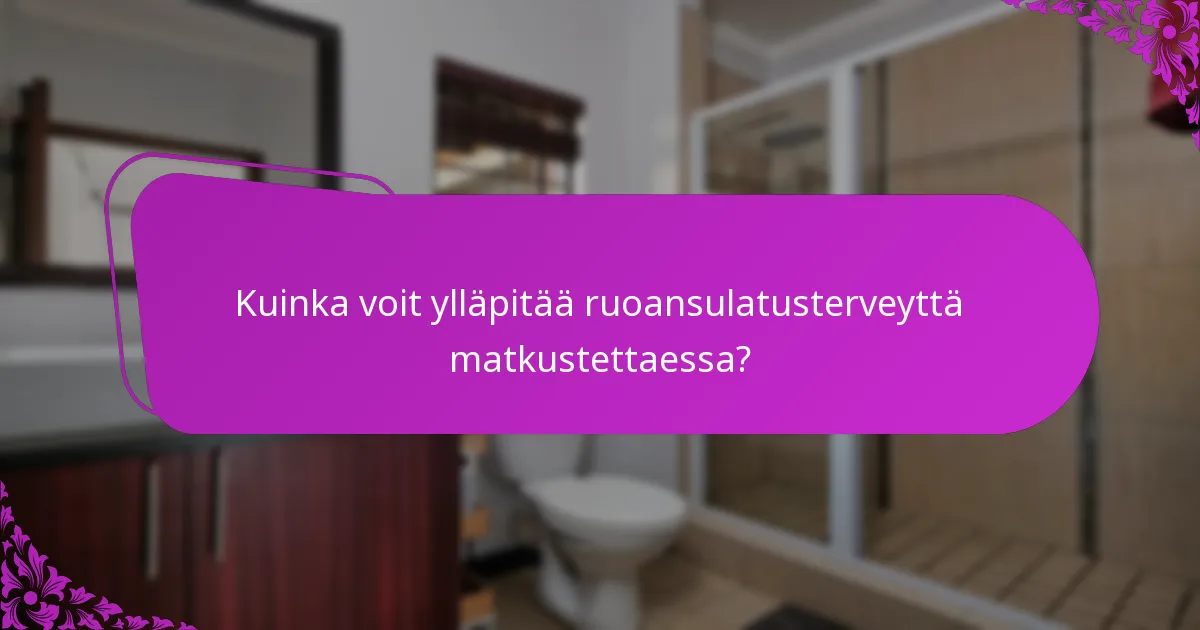 Kuinka voit ylläpitää ruoansulatusterveyttä matkustettaessa?