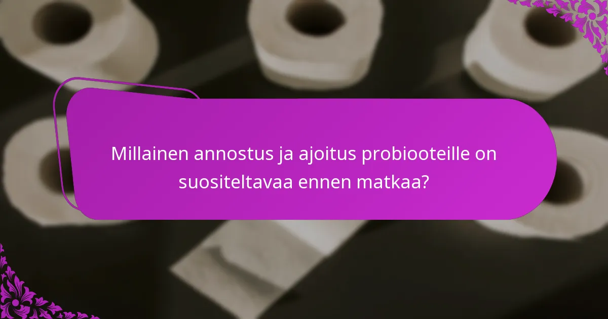 Millainen annostus ja ajoitus probiooteille on suositeltavaa ennen matkaa?
