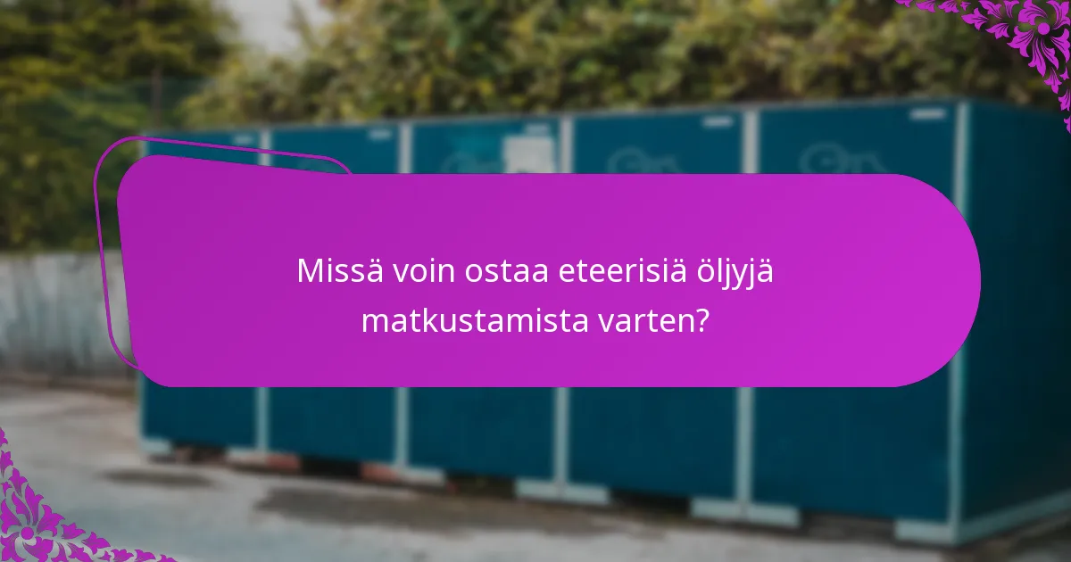 Missä voin ostaa eteerisiä öljyjä matkustamista varten?
