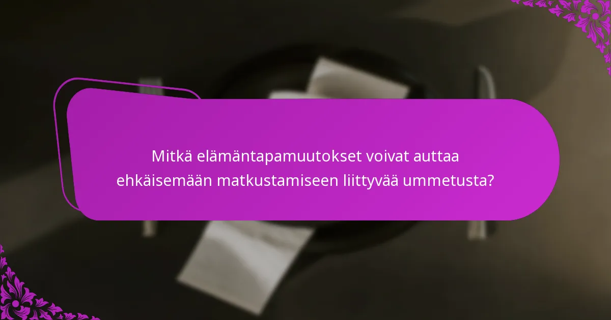 Mitkä elämäntapamuutokset voivat auttaa ehkäisemään matkustamiseen liittyvää ummetusta?