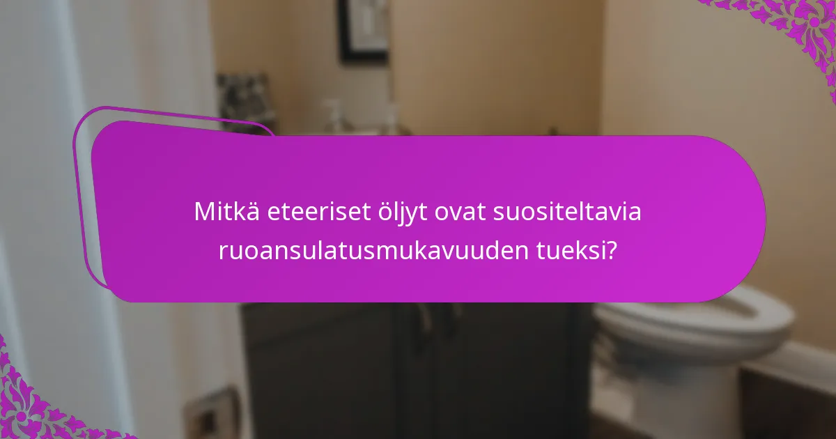 Mitkä eteeriset öljyt ovat suositeltavia ruoansulatusmukavuuden tueksi?
