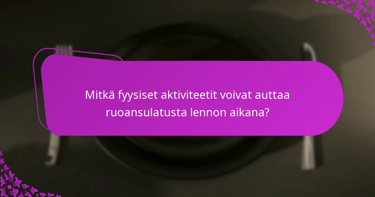 Mitkä fyysiset aktiviteetit voivat auttaa ruoansulatusta lennon aikana?