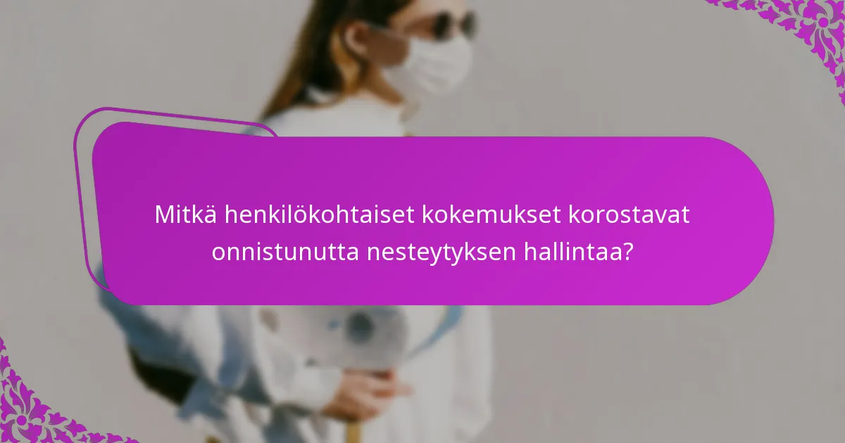 Mitkä henkilökohtaiset kokemukset korostavat onnistunutta nesteytyksen hallintaa?