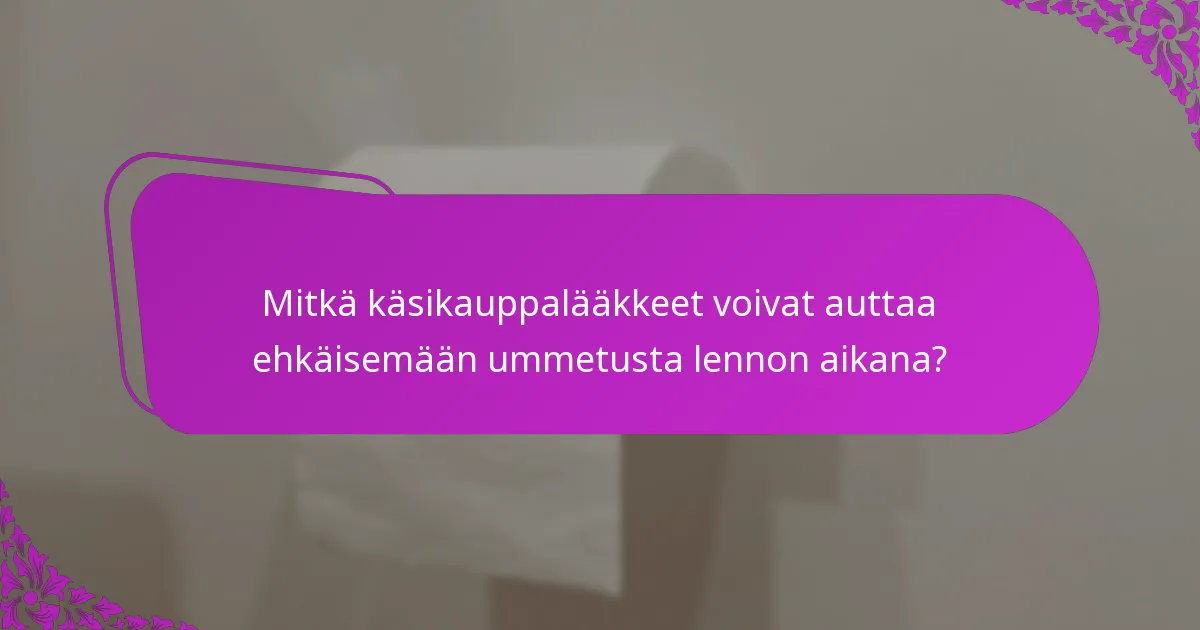 Mitkä käsikauppalääkkeet voivat auttaa ehkäisemään ummetusta lennon aikana?