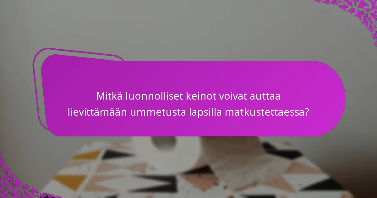 Mitkä luonnolliset keinot voivat auttaa lievittämään ummetusta lapsilla matkustettaessa?