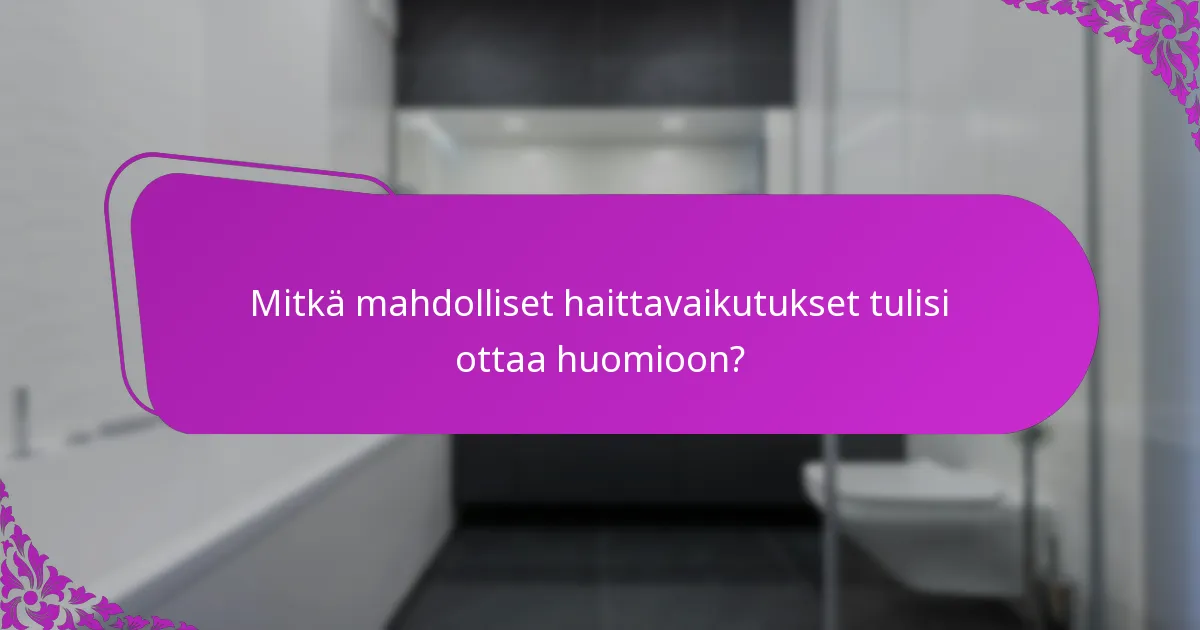 Mitkä mahdolliset haittavaikutukset tulisi ottaa huomioon?
