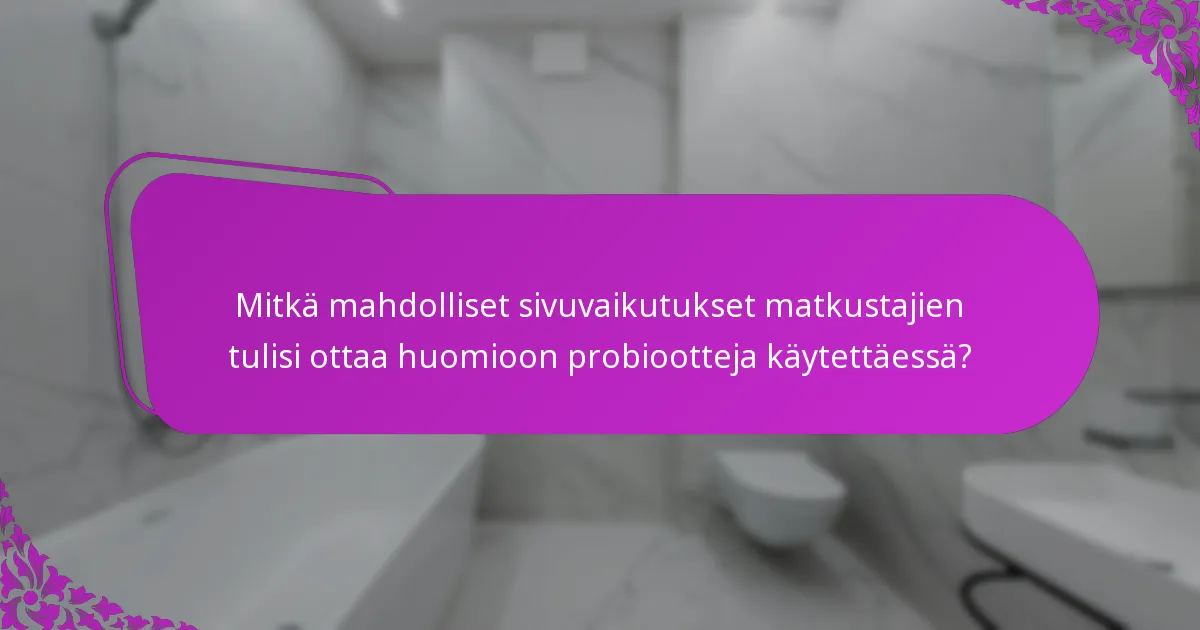 Mitkä mahdolliset sivuvaikutukset matkustajien tulisi ottaa huomioon probiootteja käytettäessä?