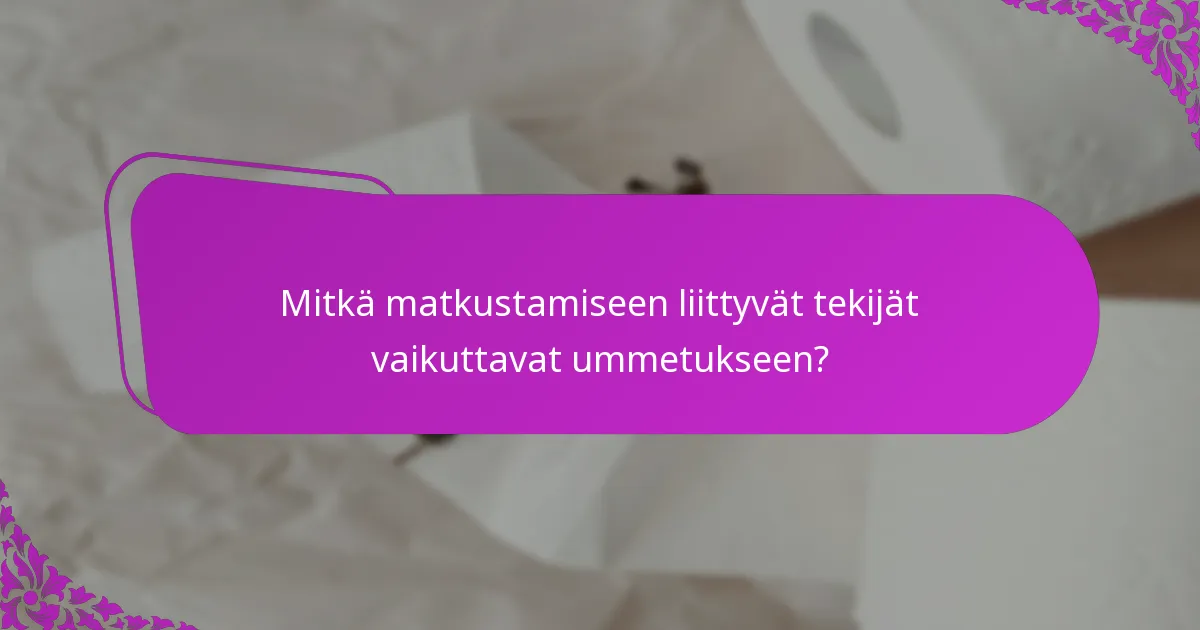 Mitkä matkustamiseen liittyvät tekijät vaikuttavat ummetukseen?