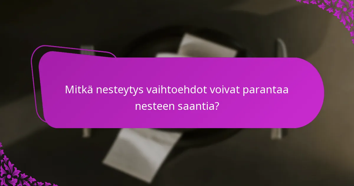 Mitkä nesteytys vaihtoehdot voivat parantaa nesteen saantia?