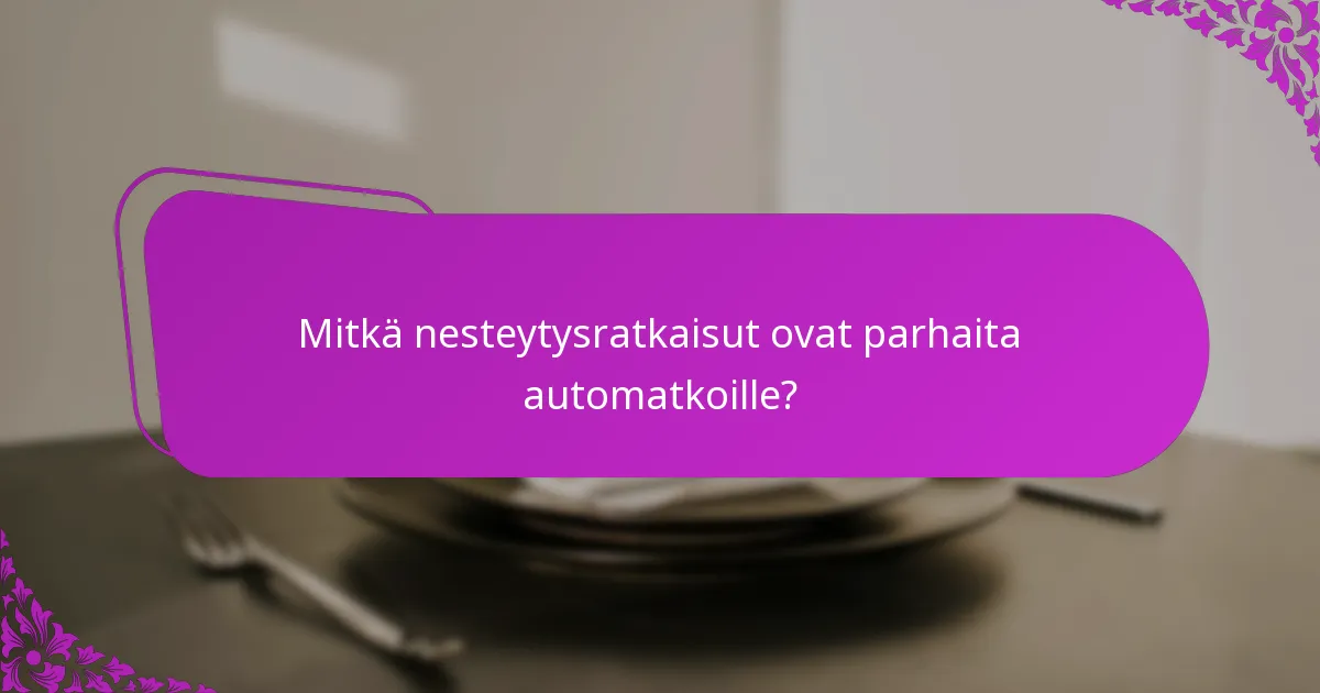 Mitkä nesteytysratkaisut ovat parhaita automatkoille?