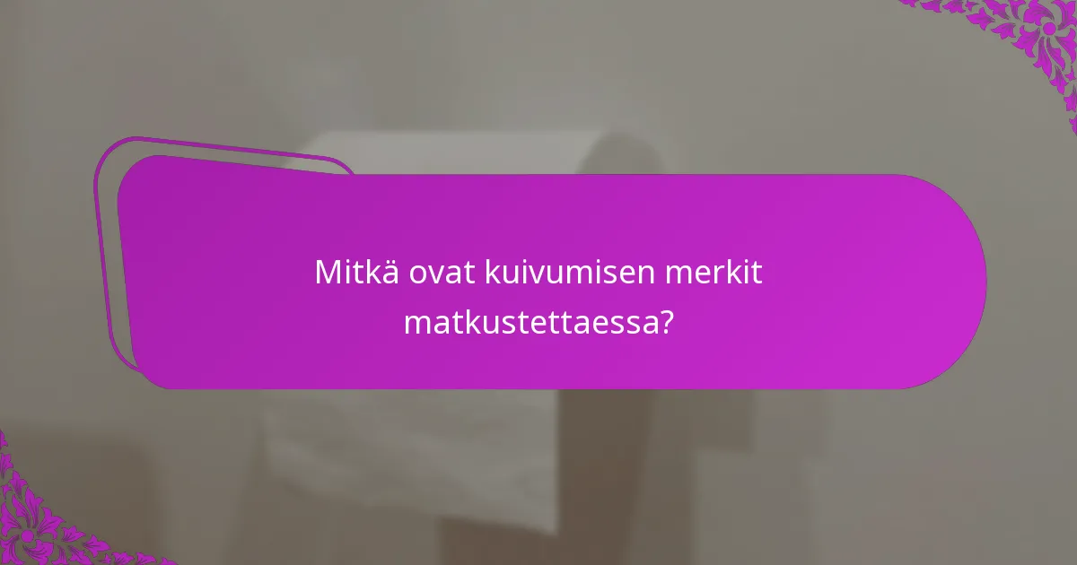 Mitkä ovat kuivumisen merkit matkustettaessa?