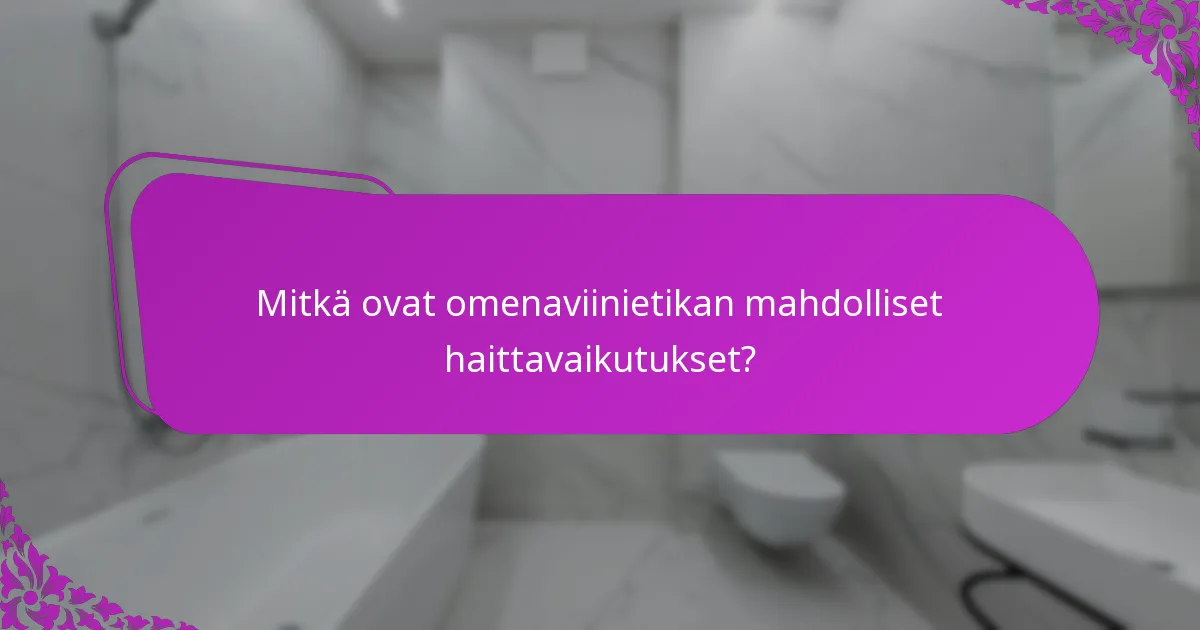 Mitkä ovat omenaviinietikan mahdolliset haittavaikutukset?
