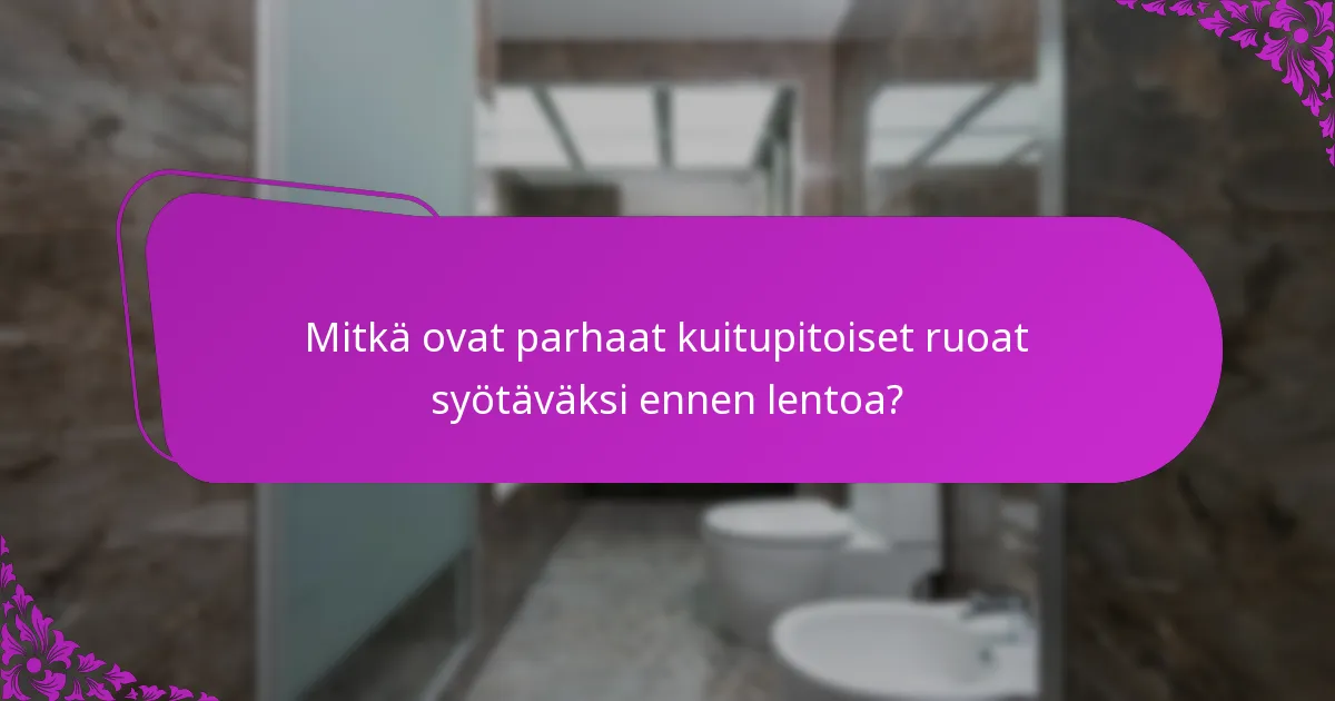 Mitkä ovat parhaat kuitupitoiset ruoat syötäväksi ennen lentoa?