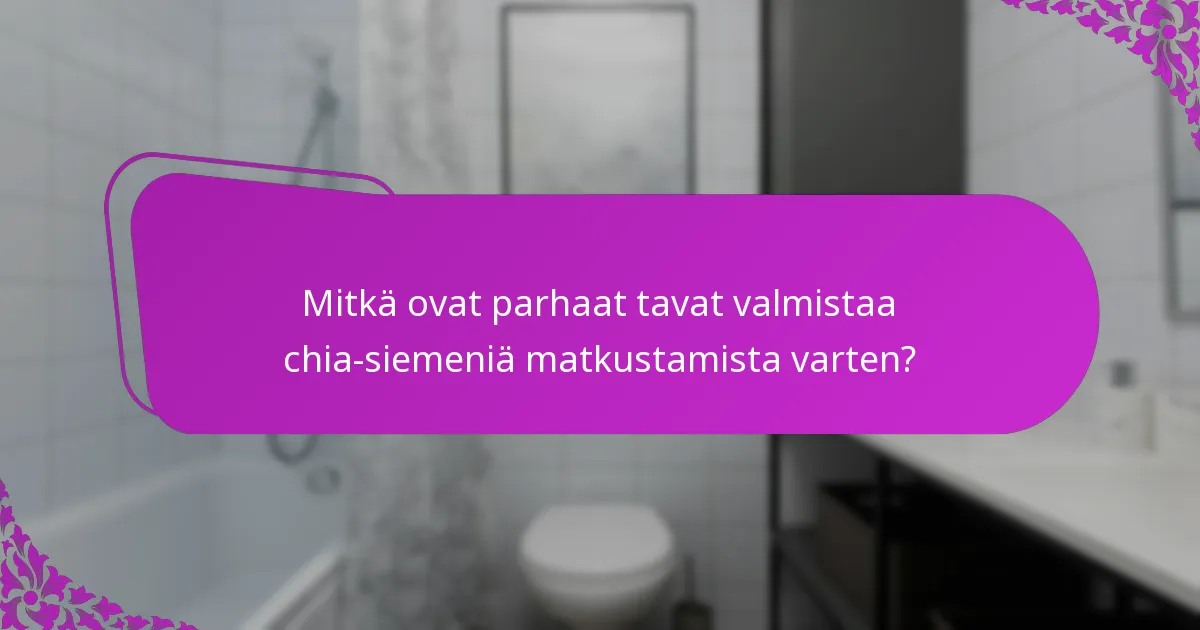 Mitkä ovat parhaat tavat valmistaa chia-siemeniä matkustamista varten?