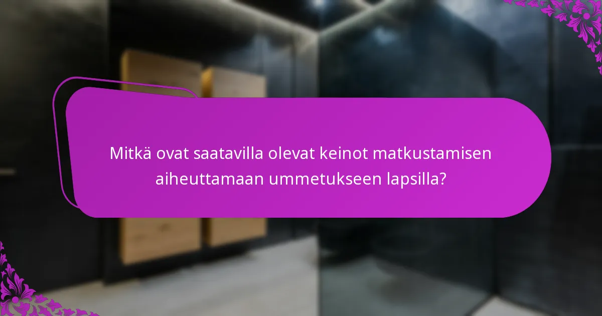 Mitkä ovat saatavilla olevat keinot matkustamisen aiheuttamaan ummetukseen lapsilla?