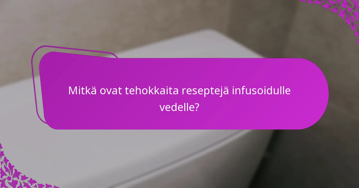Mitkä ovat tehokkaita reseptejä infusoidulle vedelle?