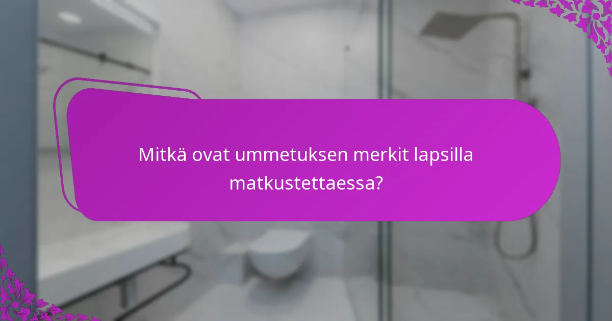Mitkä ovat ummetuksen merkit lapsilla matkustettaessa?