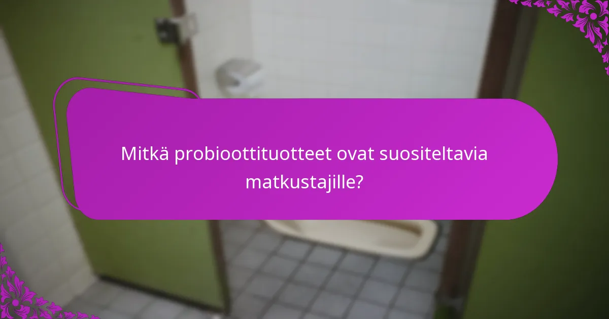 Mitkä probioottituotteet ovat suositeltavia matkustajille?
