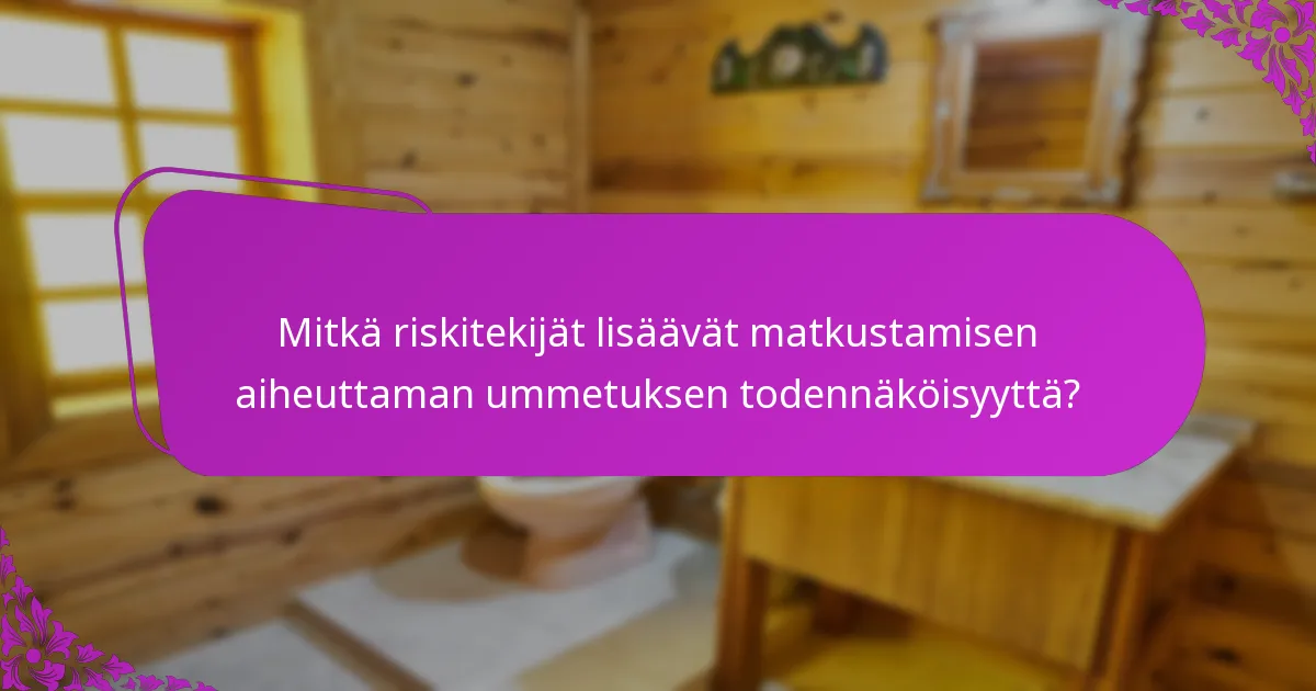 Mitkä riskitekijät lisäävät matkustamisen aiheuttaman ummetuksen todennäköisyyttä?