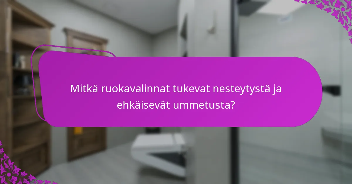 Mitkä ruokavalinnat tukevat nesteytystä ja ehkäisevät ummetusta?