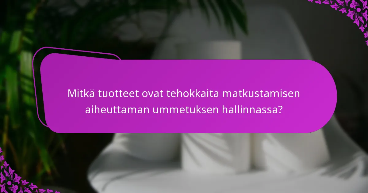 Mitkä tuotteet ovat tehokkaita matkustamisen aiheuttaman ummetuksen hallinnassa?