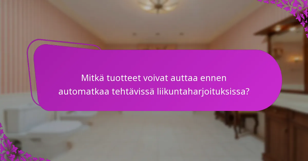 Mitkä tuotteet voivat auttaa ennen automatkaa tehtävissä liikuntaharjoituksissa?
